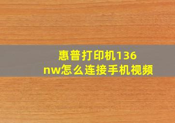 惠普打印机136 nw怎么连接手机视频